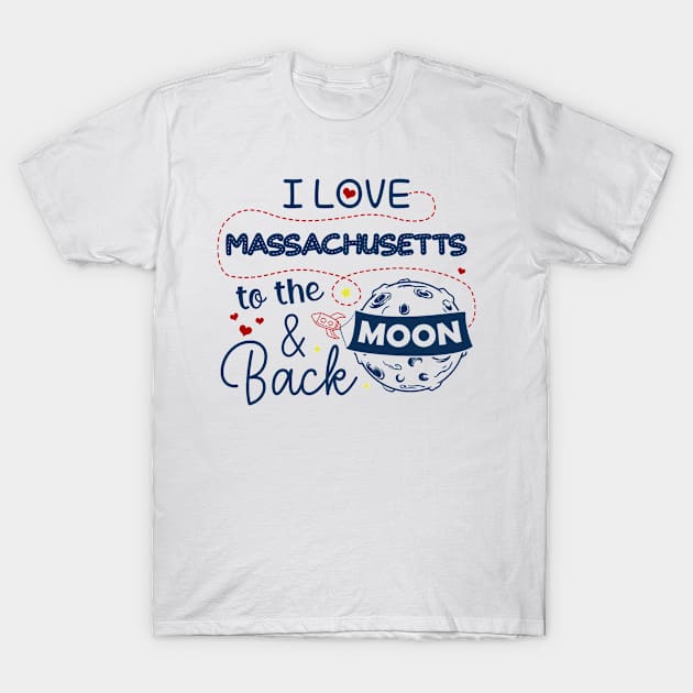 I Love Massachusetts To The Moon And Back American USA Funny T-Shirts For Men Women Kid Family Gifts T-Shirt by aavejudo